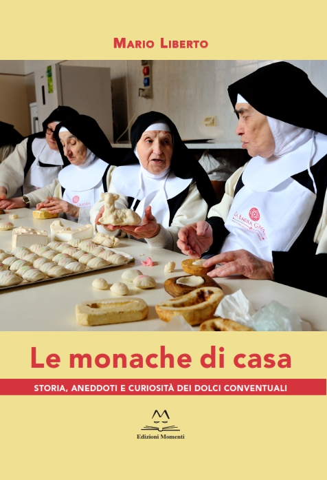 “Le monache di casa. Storia, aneddoti e curiosità dei dolci conventuali”: in libreria il nuovo libro di Mario Liberto