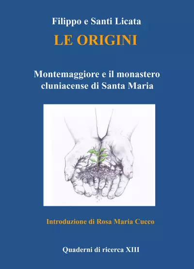 Pubblicato il libro: “Le origini. Montemaggiore e il monastero cluniacense di santa Maria” di Filippo e Santi Licata